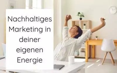 Nachhaltiges Marketing in deiner eigenen Energie
